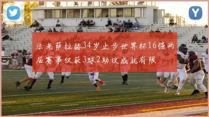 法老萨拉赫34岁止步世界杯16强两届赛事仅获3球2助攻成就有限
